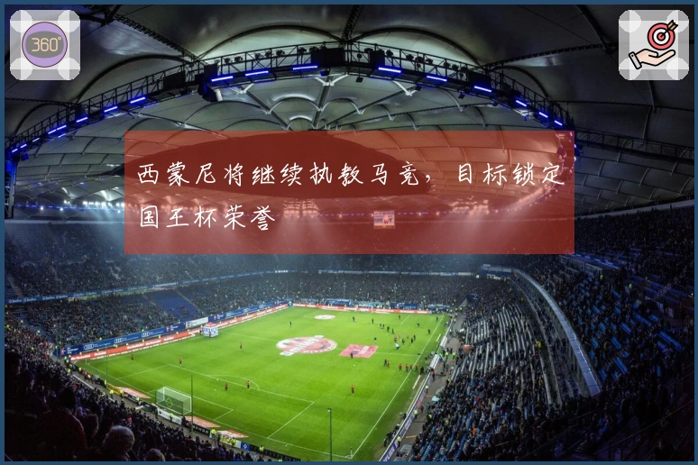 西蒙尼将继续执教马竞，目标锁定国王杯荣誉