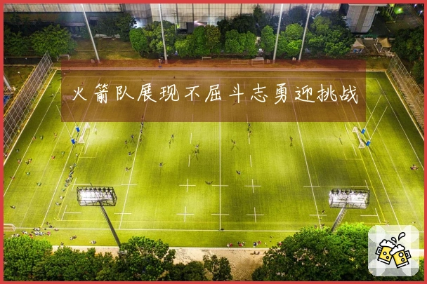 火箭队展现不屈斗志勇迎挑战